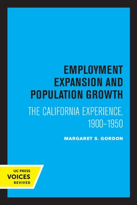 Employment Expansion and Population Growth: The California Experience, 1900-1950 by Gordon, Margaret S.