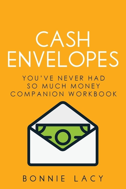 Cash Envelopes: You've Never Had So Much Money Companion Workbook by Lacy, Bonnie