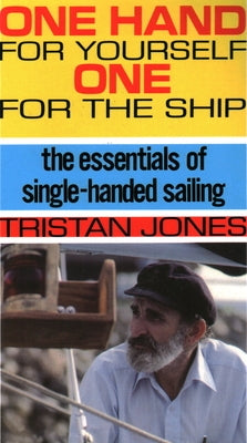 One Hand for Yourself, One for the Ship: The Essentials of Single-Handed Sailing by Jones, Tristan