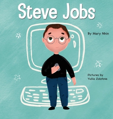 Steve Jobs: A Kid's Book About Changing the World by Nhin, Mary