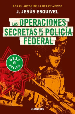 Las Operaciones Secretas de la Policía Federal / The Secret Operations of the Fe Deral Police by Esquivel, J. Jes&#250;s