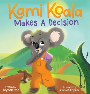Kami Koala Makes A Decision: A Decision Making Book for Kids Ages 4-8 by Rae, Teydon