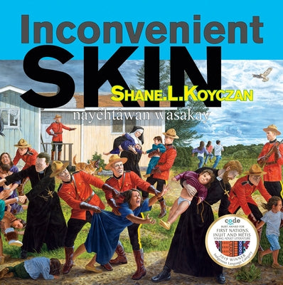 Inconvenient Skin / Nayêhtâwan Wasakay by Koyczan, Shane L.