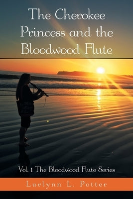 The Cherokee Princess and the Bloodwood Flute: Vol. 1 the Bloodwood Flute Series by Potter, Lurlynn L.