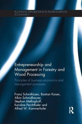 Entrepreneurship and Management in Forestry and Wood Processing: Principles of Business Economics and Management Processes by Schmith&#252;sen, Franz