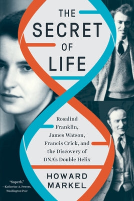 The Secret of Life: Rosalind Franklin, James Watson, Francis Crick, and the Discovery of Dna's Double Helix by Markel, Howard