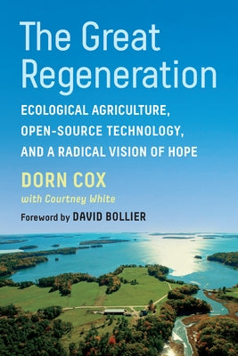 The Great Regeneration: Ecological Agriculture, Open-Source Technology, and a Radical Vision of Hope by Cox, Dorn