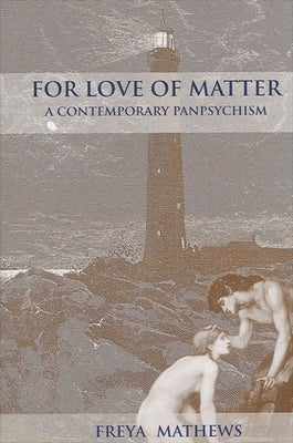 For Love of Matter: A Contemporary Panpsychism by Mathews, Freya