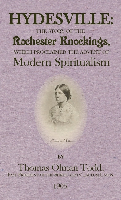 Hydesville: The Story of the Rochester Knockings, which Proclaimed the Advent of Modern Spiritualism by Todd, Thomas Olman