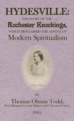 Hydesville: The Story of the Rochester Knockings, which Proclaimed the Advent of Modern Spiritualism by Todd, Thomas Olman