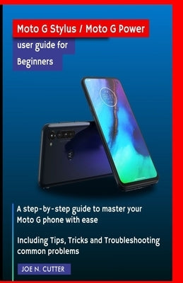 Moto G Stylus / Moto G Power user guide for Beginners: A step-by-step guide to master your Moto G phone with ease Including Tips, Tricks and Troublesh by Cutter, Joe N.