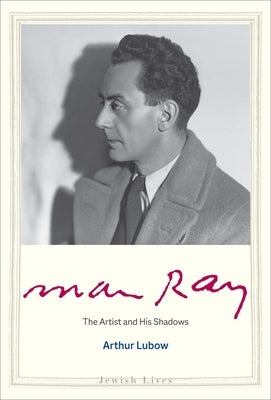 Man Ray: The Artist and His Shadows by Lubow, Arthur
