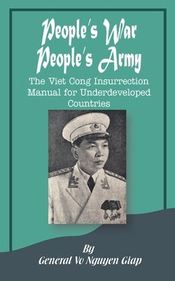 People's War People's Army: The Viet Cong Insurrection Manual for Underdeveloped Countries by Giap, Vo Nguyen
