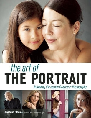 The Art of the Portrait: Revealing the Human Essence in Photography by Olson, Rosanne