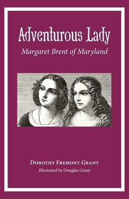 Adventurous Lady: Margaret Brent of Maryland by Grant, Dorothy