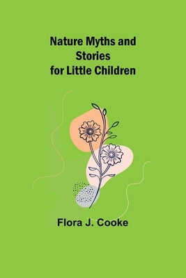 Nature Myths and Stories for Little Children by J. Cooke, Flora