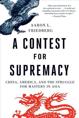 Contest for Supremacy: China, America, and the Struggle for Mastery in Asia by Friedberg, Aaron L.