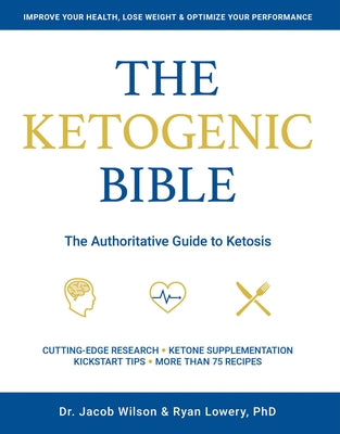 Ketogenic Bible: The Authoritative Guide to Ketosis by Wilson, Jacob