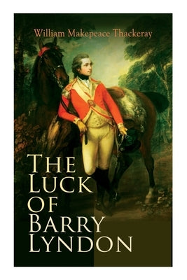 The Luck of Barry Lyndon: The Luck of Barry Lyndon by Thackeray, William Makepeace