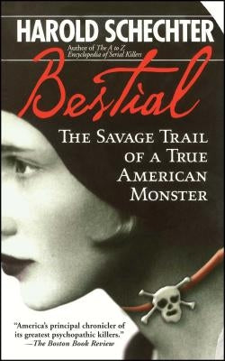 Bestial: The Savage Trail of a True American Monster by Schechter, Harold