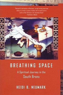 Breathing Space: A Spiritual Journey in the South Bronx by Neumark, Heidi
