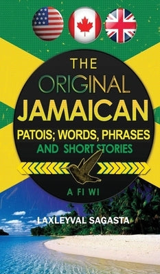 The Original Jamaican Patois; Words, Phrases and Short Stories by Sagasta, Laxleyval