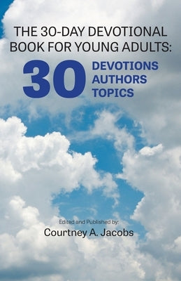 The 30-Day Devotional Book for Young Adults: 30 Devotions, 30 Authors, 30 Topics by Jacobs, Courtney