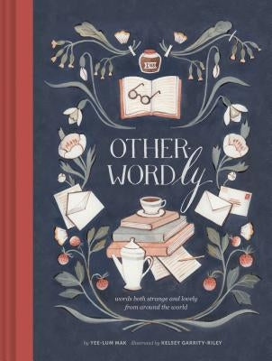 Other-Wordly: Words Both Strange and Lovely from Around the World (Book Lover Gifts, Illustrated Untranslatable Word Book) by Mak, Yee-Lum