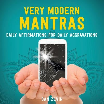 Very Modern Mantras: Daily Affirmations for Daily Aggravations by Zevin, Dan