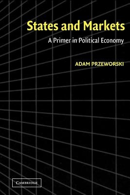 States and Markets: A Primer in Political Economy by Przeworski, Adam