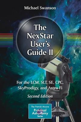 The Nexstar User's Guide II: For the LCM, Slt, Se, Cpc, Skyprodigy, and Astro Fi by Swanson, Michael