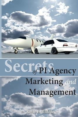 Secrets of PI Agency Marketing and Management by Riddle, Kelly E.