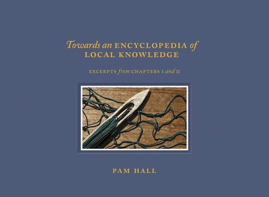 Towards an Encyclopedia of Local Knowledge Volume I: Excerpts from Chapters I and II by Hall, Pam