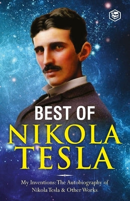 The Inventions, Researches, and Writings of Nikola Tesla: - My Inventions: The Autobiography of Nikola Tesla; Experiments With Alternate Currents of H by Tesla, Nikola