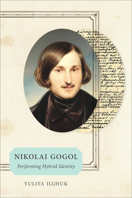 Nikolai Gogol: Performing Hybrid Identity by Ilchuk, Yuliya