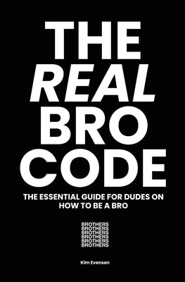 The Real Bro Code: The essential guide for dudes on how to be a bro by Evensen, Kim