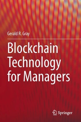 Blockchain Technology for Managers by Gray, Gerald R.