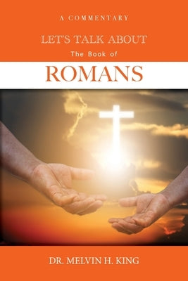 Let's Talk About the Book of Romans: A Commentary by King, Melvin H.