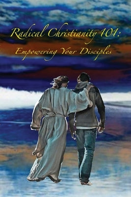 Radical Christianity 101: Empowering Your Disciples by Houghton, Edith