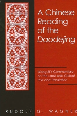 A Chinese Reading of the Daodejing: Wang Bi's Commentary on the Laozi with Critical Text and Translation by Wagner, Rudolf G.