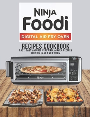Ninja Foodi Digital air fry oven Recipes cookbook: Fast, Easy and delicious ninja oven Recipes to cook fast and evenly by Dunleavy, James