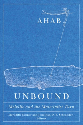 Ahab Unbound: Melville and the Materialist Turn by Farmer, Meredith