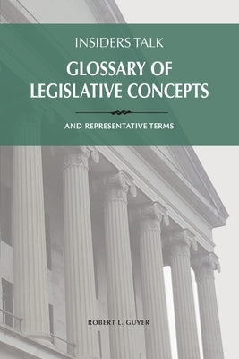 Insiders Talk: Glossary of Legislative Concepts and Representative Terms by Guyer, Robert L.