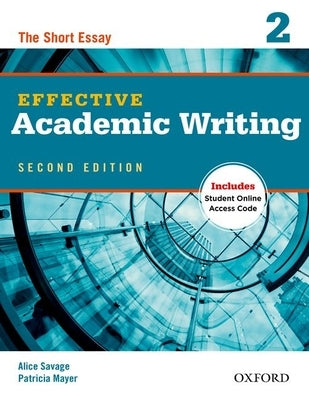 Effective Academic Writing 2: The Short Essay by Savage, Alice