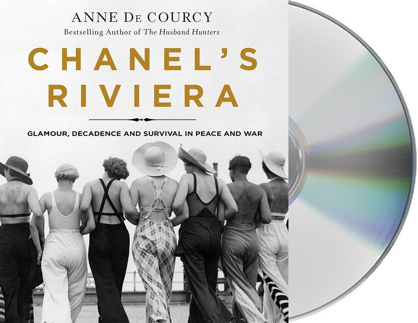 Chanel's Riviera: Glamour, Decadence, and Survival in Peace and War, 1930-1944 by De Courcy, Anne