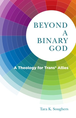 Beyond a Binary God: A Theology for Trans* Allies by Soughers, Tara K.