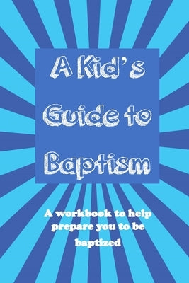 A Kid's Guide to Baptism: A Workbook to Help Prepare You to Be Baptized by Brooks, Ron