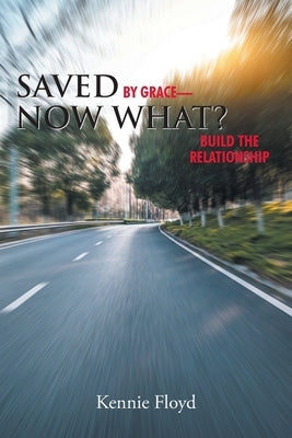 Saved by Grace - Now What?: Build the Relationship by Floyd, Kennie