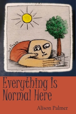 Everything Is Normal Here by Palmer, Alison