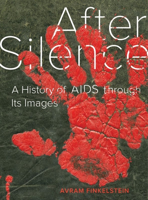 After Silence: A History of AIDS Through Its Images by Finkelstein, Avram